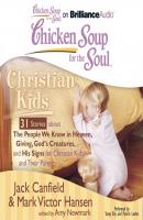 Chicken Soup for the Soul: Christian Kids - 31 Stories about The People We Know in Heaven, Giving, God's Creatures, and His Signs for Christian Kids and Their Parents - Ð”Ð¶ÐµÐº ÐšÑÐ½Ñ„Ð¸Ð»Ð´ 