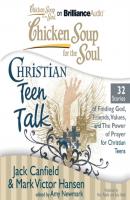 Chicken Soup for the Soul: Christian Teen Talk - 32 Stories of Finding God, Friends, Values, and the Power of Prayer for Christian Teens - Ð”Ð¶ÐµÐº ÐšÑÐ½Ñ„Ð¸Ð»Ð´ 