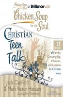 Chicken Soup for the Soul: Christian Teen Talk - 35 Stories of Family, Growing Up, Miracles, and Life Lessons for Christian Teens - Ð”Ð¶ÐµÐº ÐšÑÐ½Ñ„Ð¸Ð»Ð´ 