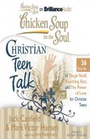 Chicken Soup for the Soul: Christian Teen Talk - 36 Stories of Tough Stuff, Reaching Out, and the Power of Love for Christian Teens - Ð”Ð¶ÐµÐº ÐšÑÐ½Ñ„Ð¸Ð»Ð´ 
