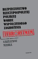 BezpieczeÅ„stwo Rzeczypospolitej Polskiej wobec wspÃ³Å‚czesnego zagroÅ¼enia terroryzmem - Krzysztof Masiul 