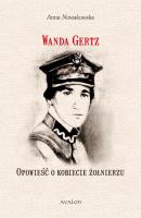 Wanda Gertz OpowieÅ›Ä‡ o kobiecie Å¼oÅ‚nierzu - Anna Nowakowska 