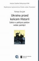 Ukraina przed koÅ„cem historii. Szkice o polityce paÅ„stw wobec pamiÄ™ci - Tomasz Stryjek 