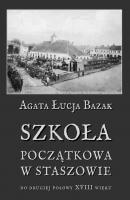 SzkoÅ‚a poczÄ…tkowa w Staszowie do drugiej poÅ‚owy XVIII wieku - Agata Åucja Bazak 