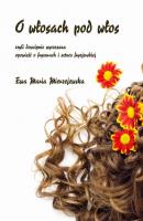 O wÅ‚osach pod wÅ‚os, czyli dowcipnie wyczesana opowieÅ›Ä‡ o fryzurach i sztuce fryzjerskiej - Ewa Maria Mierzejewska 