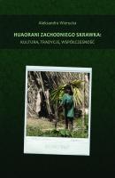 Huaorani zachodniego skrawka: kultura, tradycje, wspÃ³Å‚czesnoÅ›Ä‡ - Aleksandra Wierucka 