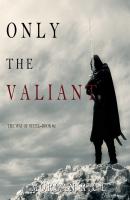 Only the Valiant - Морган Райс The Way of Steel