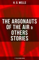 The Argonauts of the Air & Others Stories - 17 Titles in One Edition - H. G. Wells 