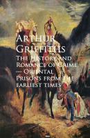 The History and Romance of Crime - Griffiths Arthur 