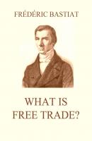 What is Free Trade? - Frederic  Bastiat 