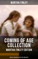 COMING OF AGE COLLECTION - Martha Finley Edition (Timeless Children Classics For Young Girls) - Finley Martha 