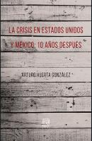 La crisis en Estados Unidos y México: 10 años después - Arturo Huerta González 