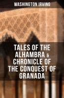 TALES OF THE ALHAMBRA & CHRONICLE OF THE CONQUEST OF GRANADA - Вашингтон Ирвинг 