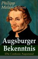 Augsburger Bekenntnis (Die Confessio Augustana) - Philipp  Melanchthon 