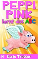 Peppi Pink lernt das ABC - Karin Trasser 