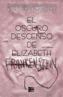 El oscuro descenso de Elizabeth Frankenstein - Kiersten  White 
