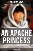 An Apache Princess (Illustrated Edition) - Charles  King 