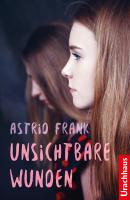 Unsichtbare Wunden - Astrid Frank 