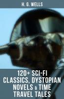 H. G. WELLS: 120+ Sci-Fi Classics, Dystopian Novels & Time Travel Tales - H. G. Wells 