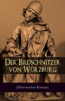 Der Bildschnitzer von WÃ¼rzburg (Historischer Roman) - August Sperl 