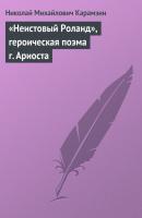 «Неистовый Роланд», героическая поэма г. Ариоста - Николай Карамзин 