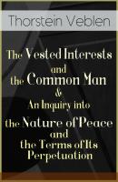 The Vested Interests and the Common Man & An Inquiry into the Nature of Peace and the Terms of Its Perpetuation - Thorstein Veblen 