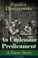 An Unpleasant Predicament: A Nasty Story (Unabridged) - Федор Достоевский 