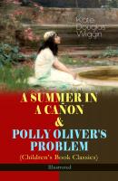 A SUMMER IN A CAÑON & POLLY OLIVER'S PROBLEM (Children's Book Classics) - Illustrated - Kate Douglas  Wiggin 