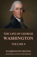 The Life Of George Washington, Vol. 4 - Вашингтон Ирвинг 