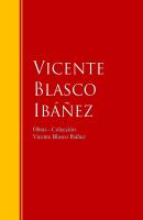 Obras - Colección de Vicente Blasco Ibáñez - Висенте Бласко-Ибаньес Biblioteca de Grandes Escritores
