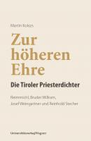 Zur höheren Ehre - Die Tiroler Priesterdichter - Martin  Kolozs 