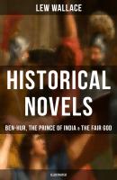 Historical Novels of Lew Wallace: Ben-Hur, The Prince of India & The Fair God (Illustrated) - Lew Wallace 