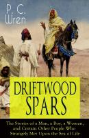 DRIFTWOOD SPARS - The Stories of a Man, a Boy, a Woman, and Certain Other People Who Strangely Met Upon the Sea of Life - P. C. Wren 