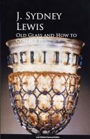 Old Glass and How to Collect it - J. Sydney Lewis 