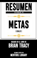 Resumen Extendido De Metas (Goals!) - Basado En El Libro De Brian Tracy - Mentors Library 
