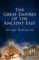 The Great Empires of the Ancient East - George Rawlinson 