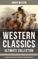 WESTERN CLASSICS - Ultimate Collection: Historical Novels, Wild West Adventures & Action Romance Novels - Owen  Wister 