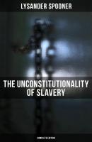 The Unconstitutionality of Slavery (Complete Edition) - Lysander Spooner 