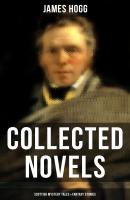 James Hogg: Collected Novels, Scottish Mystery Tales & Fantasy Stories - James Hogg 