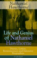Life and Genius of Nathaniel Hawthorne: Diaries, Letters, Reminiscences and Extensive Biographies (Unabridged) - Герман Мелвилл 
