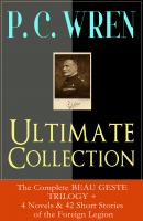 P. C. WREN Ultimate Collection: The Complete BEAU GESTE TRILOGY + 4 Novels & 42 Short Stories of the Foreign Legion - P. C. Wren 