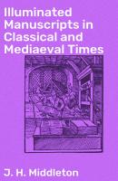 Illuminated Manuscripts in Classical and Mediaeval Times - J. H. Middleton 
