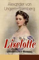 Liselotte (Historischer Roman) - Alexander von Ungern-Sternberg 