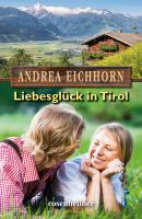 Liebesglück in Tirol - Andrea  Eichhorn Moderne Heimatromane