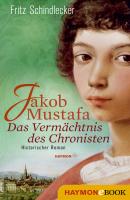Jakob Mustafa - Das Vermächtnis des Chronisten - Fritz  Schindlecker 