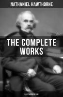 The Complete Works of Nathaniel Hawthorne (Illustrated Edition) - Nathaniel Hawthorne 