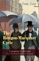 The Rougon-Macquart Cycle: Complete Collection - ALL 20 Novels In One Volume - Эмиль Золя 