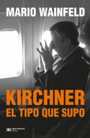 Kirchner, el tipo que supo - Mario Wainfeld Singular