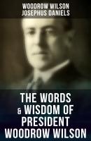 The Words & Wisdom of President Woodrow Wilson - Woodrow Wilson 