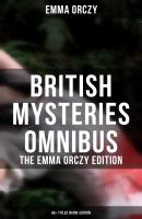 British Mysteries Omnibus - The Emma Orczy Edition (65+ Titles in One Edition) - Emma Orczy 